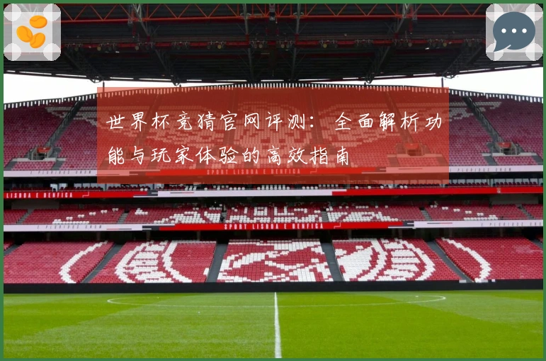 世界杯竞猜官网评测：全面解析功能与玩家体验的高效指南