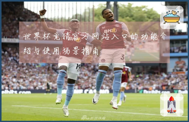 世界杯竞猜官方网站入口的功能介绍与使用场景指南