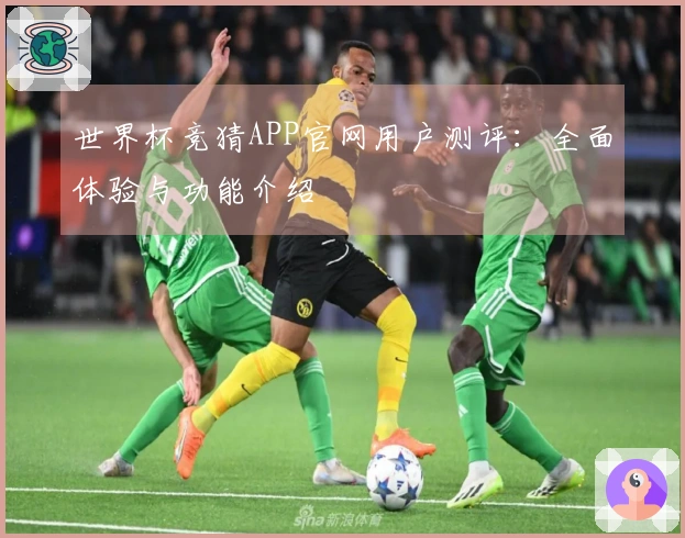 世界杯竞猜APP官网用户测评：全面体验与功能介绍