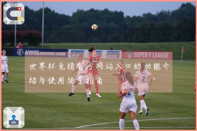 世界杯竞猜官方网站入口的功能介绍与使用场景指南